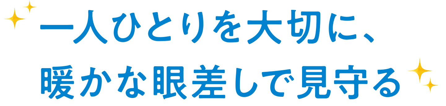一人ひとりを大切に温かな眼差しで見守る